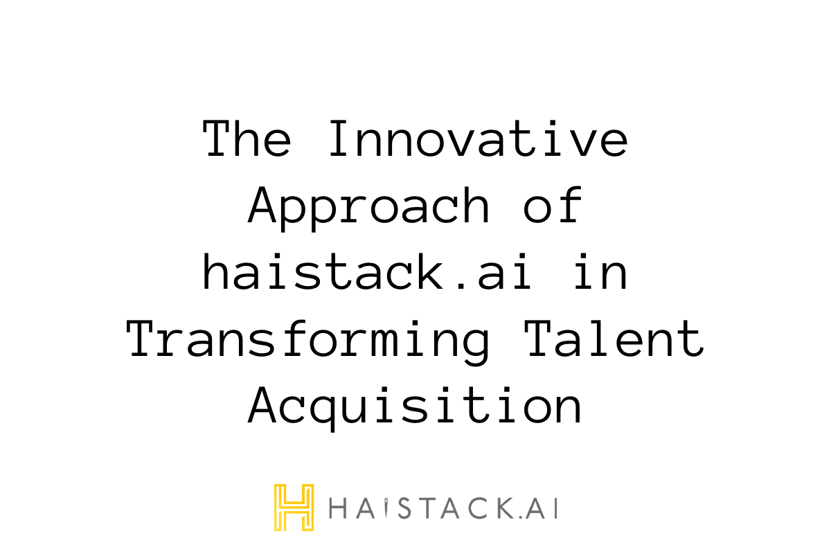 AI in Legal Recruitment: The Innovative Approach of haistack.ai in Transforming Talent Acquisition